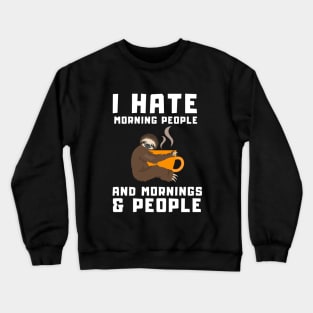 I Hate Morning People and Mornings & People - Funny Coffee Sloth Crewneck Sweatshirt